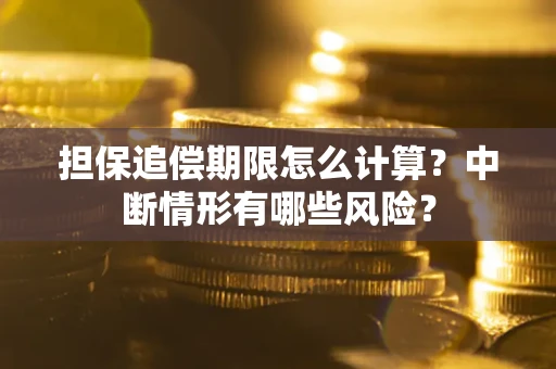 北京担保追偿期限怎么计算？中断情形有哪些风险？