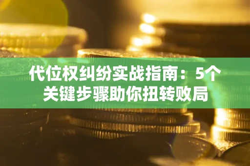 北京代位权纠纷实战指南：5个关键步骤助你扭转败局