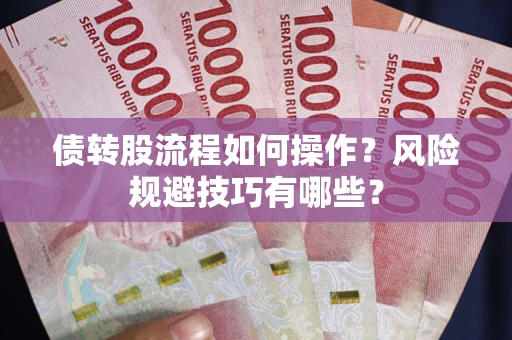 北京债转股流程如何操作？风险规避技巧有哪些？