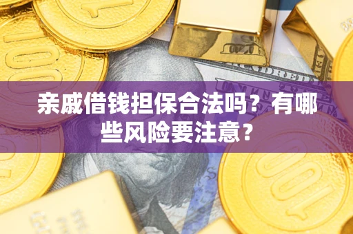 北京亲戚借钱担保合法吗？有哪些风险要注意？