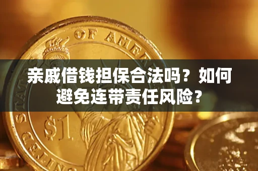 北京亲戚借钱担保合法吗？如何避免连带责任风险？