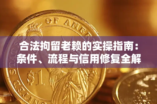北京合法拘留老赖的实操指南:条件、流程与信用修复全解析 北京合法拘留老赖的实操指南:条件、流程与信用修复全解析