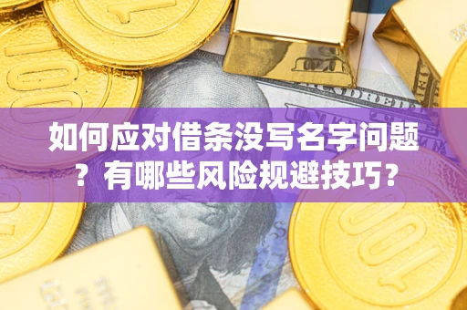 北京如何应对借条没写名字问题？有哪些风险规避技巧？