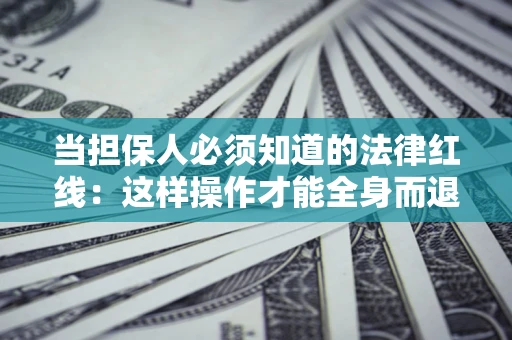 北京当担保人必须知道的法律红线：这样操作才能全身而退