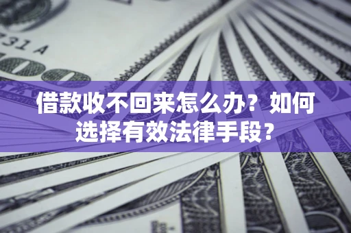 北京借款收不回来怎么办？如何选择有效法律手段？