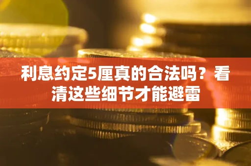 北京利息约定5厘真的合法吗？看清这些细节才能避雷